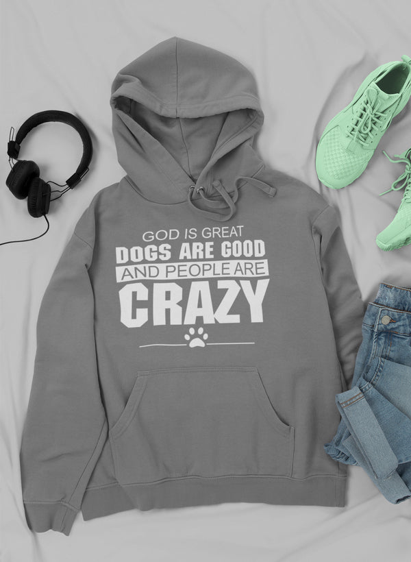 A cozy hoodie featuring the phrase 'God Is Great Dogs Are Good And People Are Crazy', designed for dog lovers with a humorous twist.