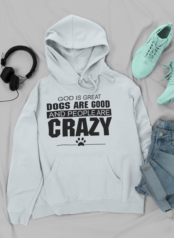 A cozy hoodie featuring the phrase 'God Is Great Dogs Are Good And People Are Crazy', designed for dog lovers with a humorous twist.