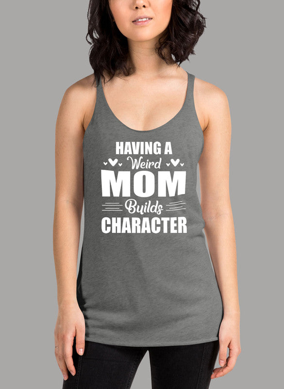 A stylish women's tank top featuring the phrase 'Having A Weird Mom Builds Character', designed with a racer back and curved hem for comfort.