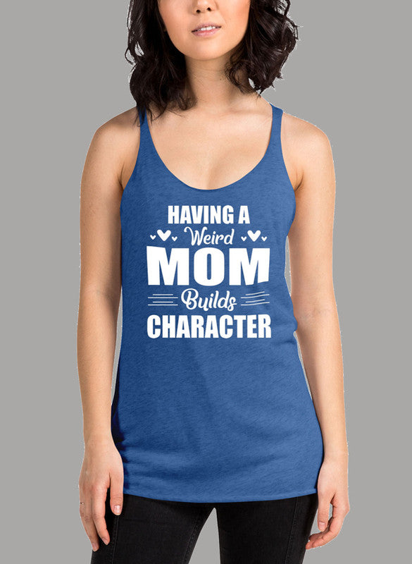 A stylish women's tank top featuring the phrase 'Having A Weird Mom Builds Character', designed with a racer back and curved hem for comfort.