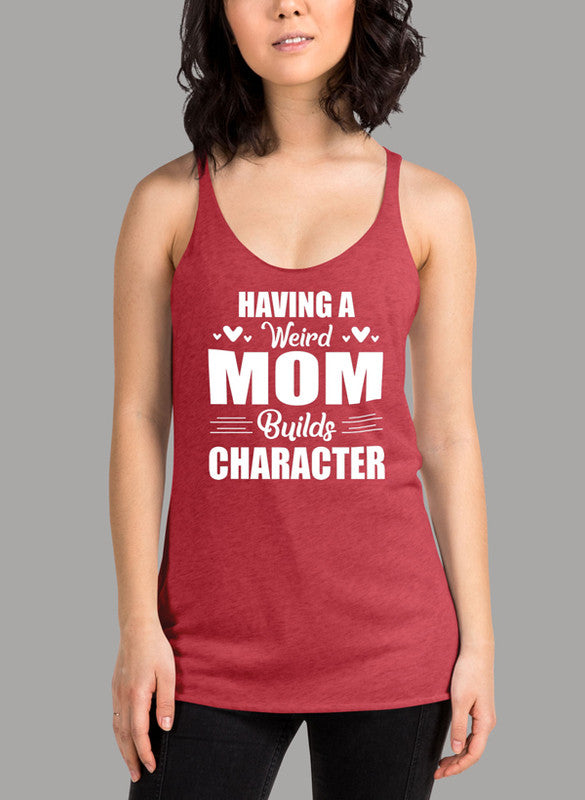 A stylish women's tank top featuring the phrase 'Having A Weird Mom Builds Character', designed with a racer back and curved hem for comfort.