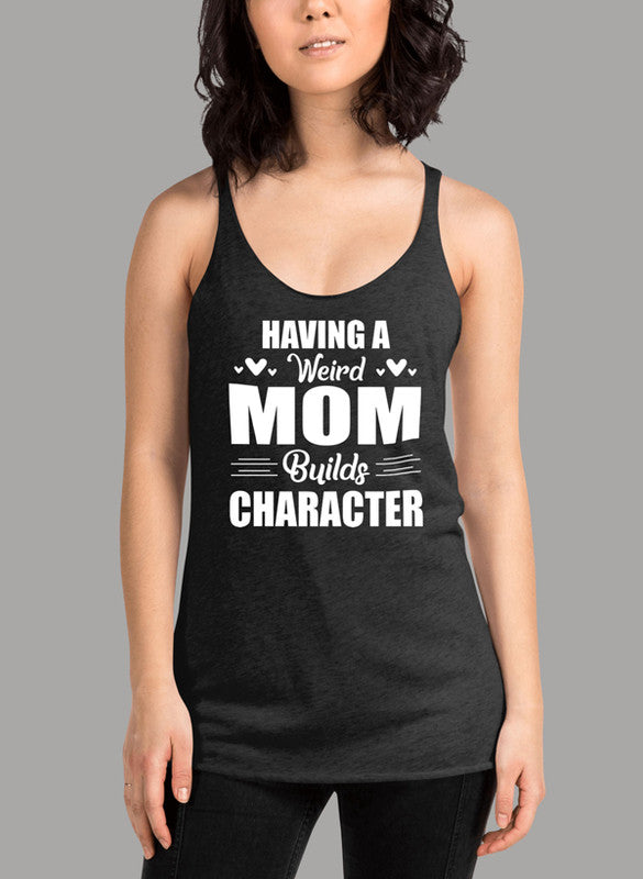 A stylish women's tank top featuring the phrase 'Having A Weird Mom Builds Character', designed with a racer back and curved hem for comfort.