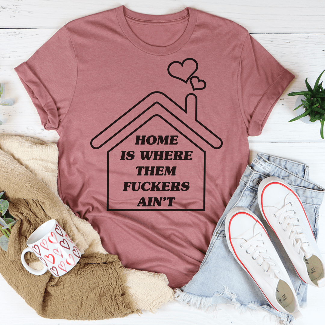 Home Is Where Them Ain't T-Shirt made of soft ring-spun cotton with double stitching, showcasing its durability and comfort.