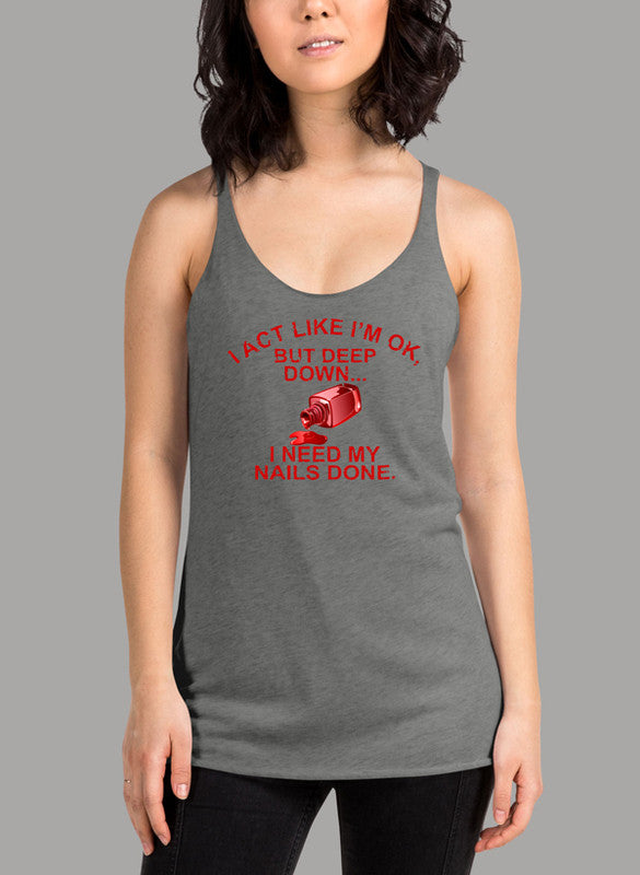 I Act Like I'm Ok But Deep Down I Need My Nails Done Women's Tank Top in a stylish racer back design, showcasing its comfortable fit and vibrant color.