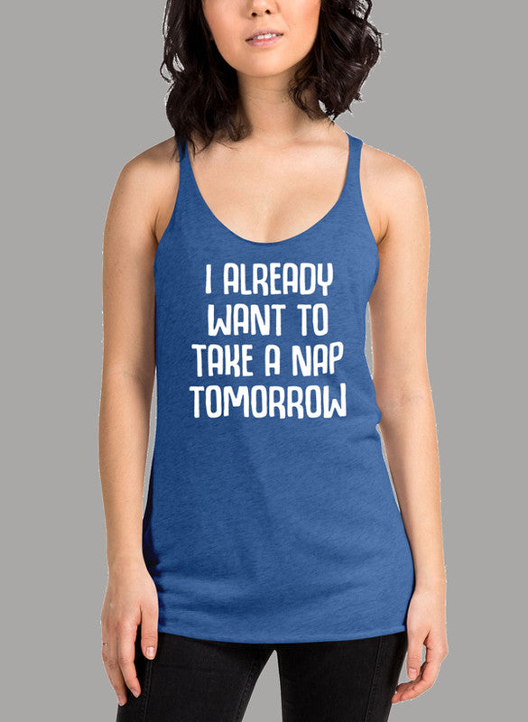 I Already Want To Take A Nap Tomorrow Women's Tank Top featuring a racer back style and curved hem in a vibrant color.