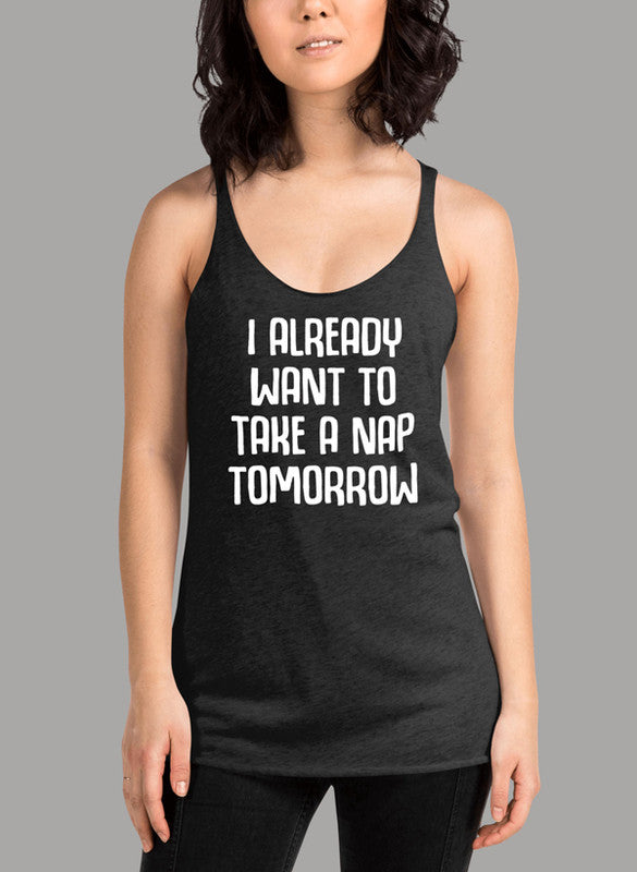 I Already Want To Take A Nap Tomorrow Women's Tank Top featuring a racer back style and curved hem in a vibrant color.