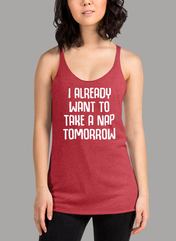 I Already Want To Take A Nap Tomorrow Women's Tank Top featuring a racer back style and curved hem in a vibrant color.