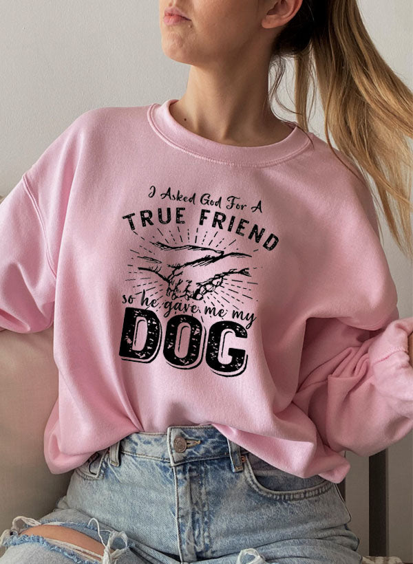 I Asked God For A True Friend Sweat Shirt featuring a cozy fleece lining and adjustable cuffs, designed by top artists.