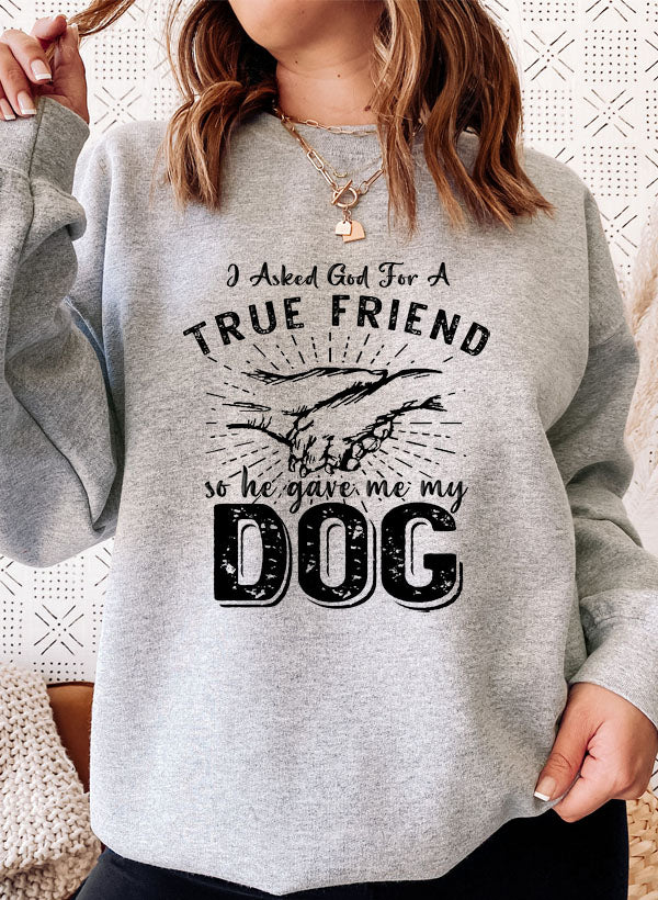 I Asked God For A True Friend Sweat Shirt featuring a cozy fleece lining and adjustable cuffs, designed by top artists.