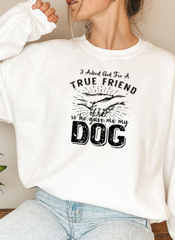 I Asked God For A True Friend Sweat Shirt featuring a cozy fleece lining and adjustable cuffs, designed by top artists.