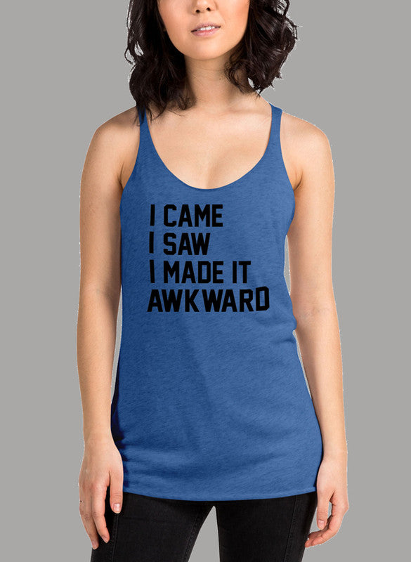 Black women's tank top with racer back style and curved hem, featuring the phrase 'I Came I Saw I Made It Awkward'.