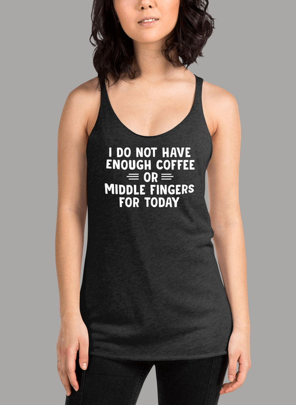 A stylish women's tank top featuring the phrase 'I Do Not Have Enough Coffee or Middle Fingers for Today' in a fun font, designed for comfort and performance.