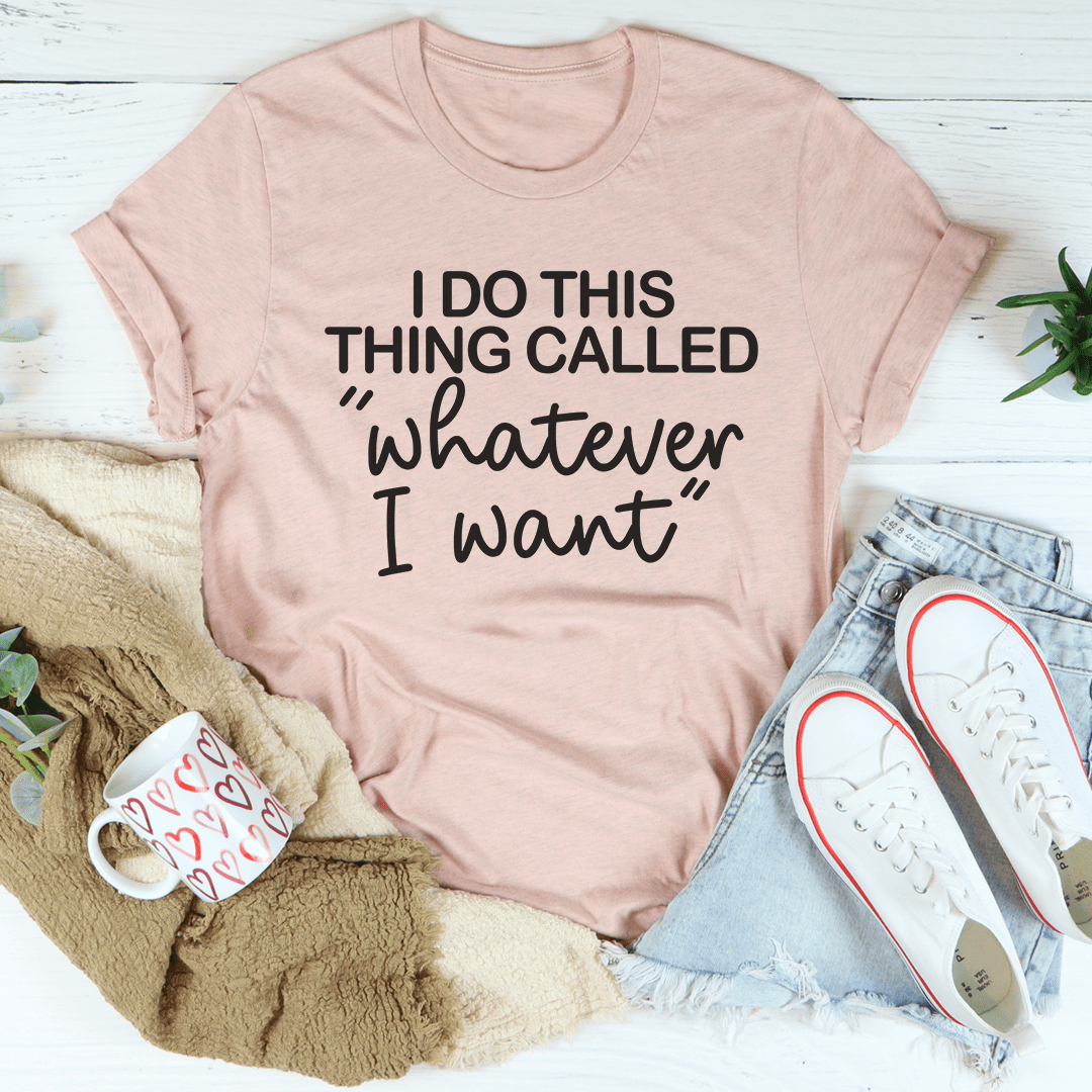 A stylish black t-shirt featuring the phrase 'I Do This Thing Called Whatever I Want' in bold lettering, showcasing its soft fabric and durable stitching.