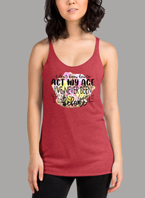 I Don't Know How To Act My Age Women's Tank Top featuring a girlie fit and racer back style, made from quick-drying Neoteric™ fabric.