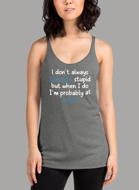 A stylish women's tank top featuring the phrase 'I Don't Always Tolerate Stupid People' in a humorous font, designed for comfort and performance.