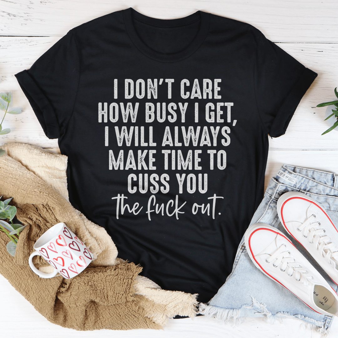 A stylish black t-shirt featuring the phrase 'I Don't Care How Busy I Get' printed in bold letters, showcasing its soft fabric and durable stitching.