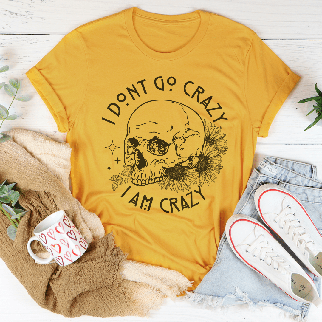 I Don't Go Crazy T-Shirt made from soft ring-spun cotton, featuring double stitching for durability and a fun slogan.