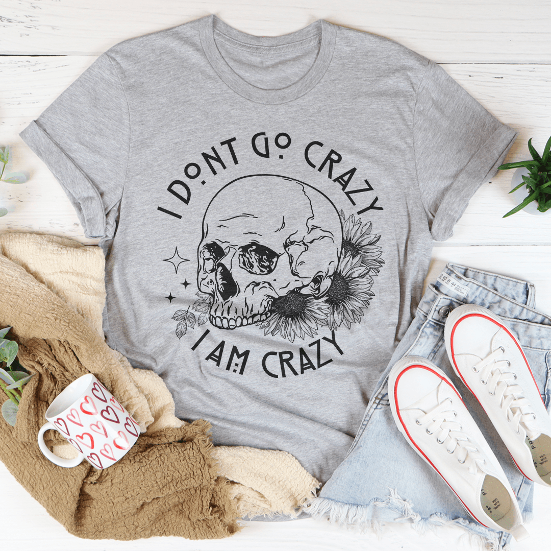 I Don't Go Crazy T-Shirt made from soft ring-spun cotton, featuring double stitching for durability and a fun slogan.