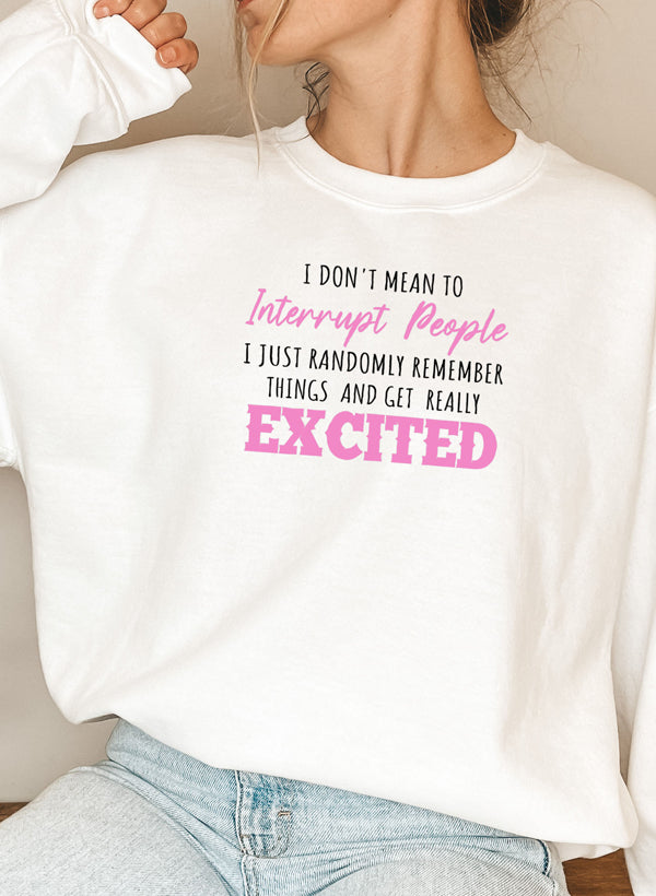 I Don't Mean To Interrupt People EXCITED Sweat Shirt featuring a unique artistic design, warm fleece lining, and adjustable cuffs.