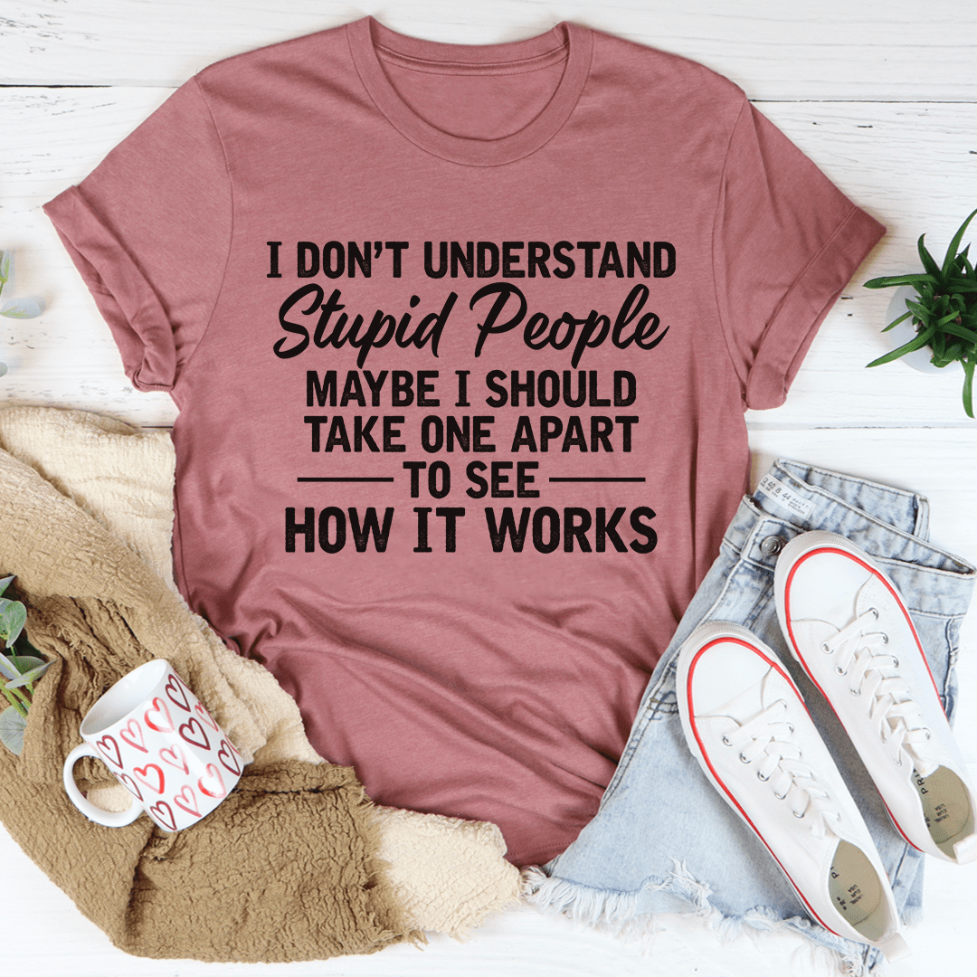 I Don't Understand Stupid People T-Shirt made from soft ring-spun cotton with double stitching, showcasing a humorous design.