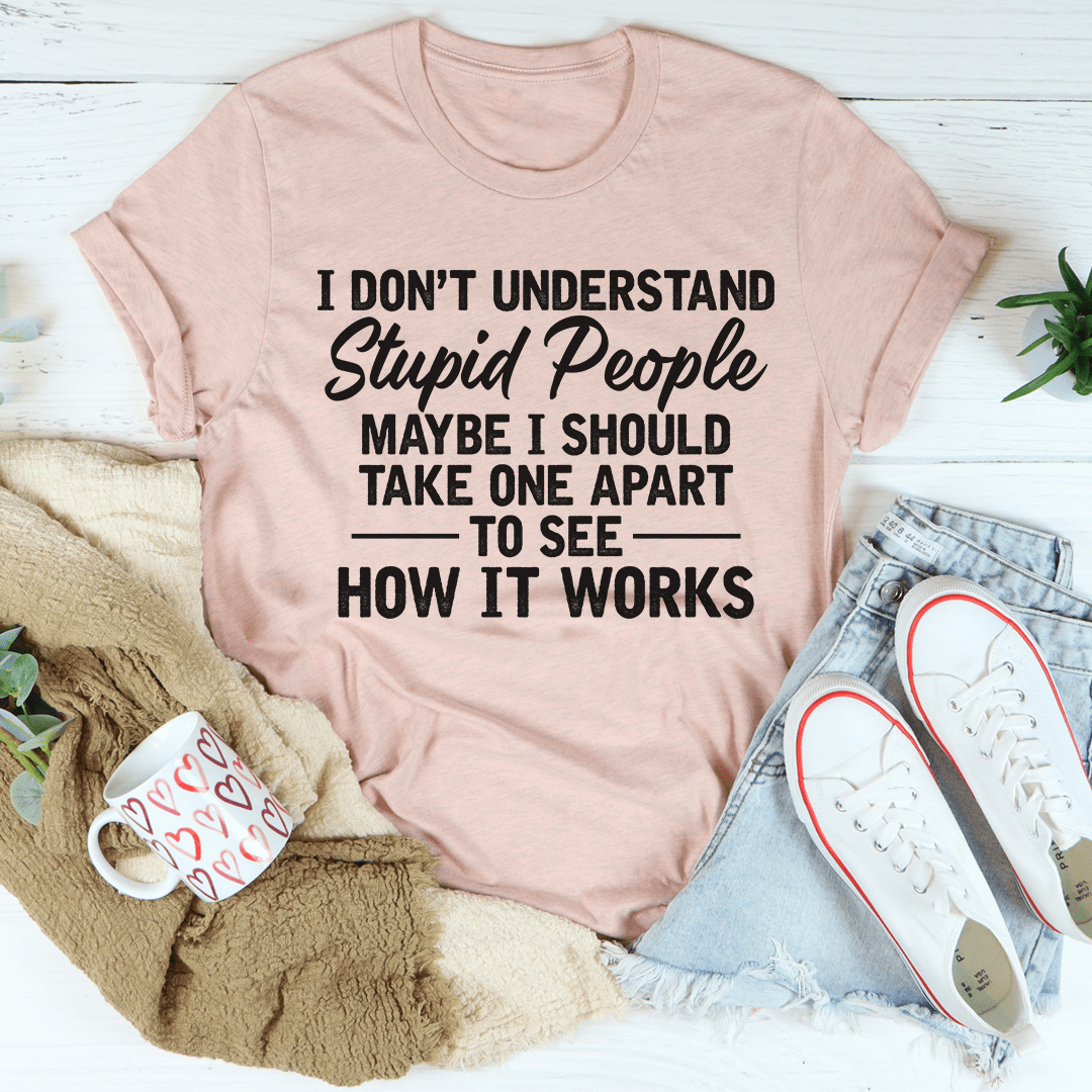 I Don't Understand Stupid People T-Shirt made from soft ring-spun cotton with double stitching, showcasing a humorous design.