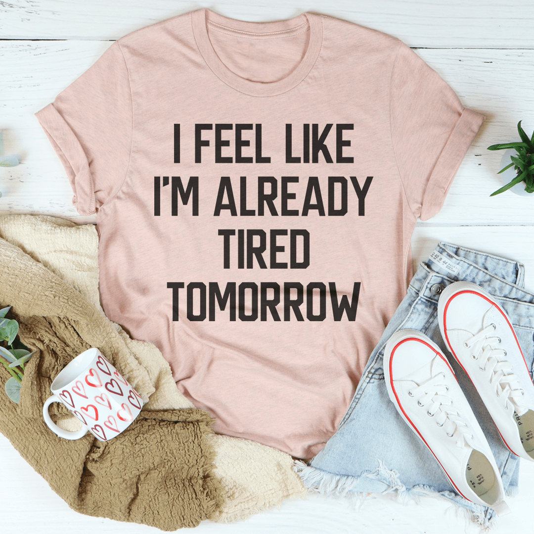 I Feel Like I'm Already Tired Tomorrow T-Shirt displayed on a mannequin, showcasing its soft cotton fabric and double stitching.