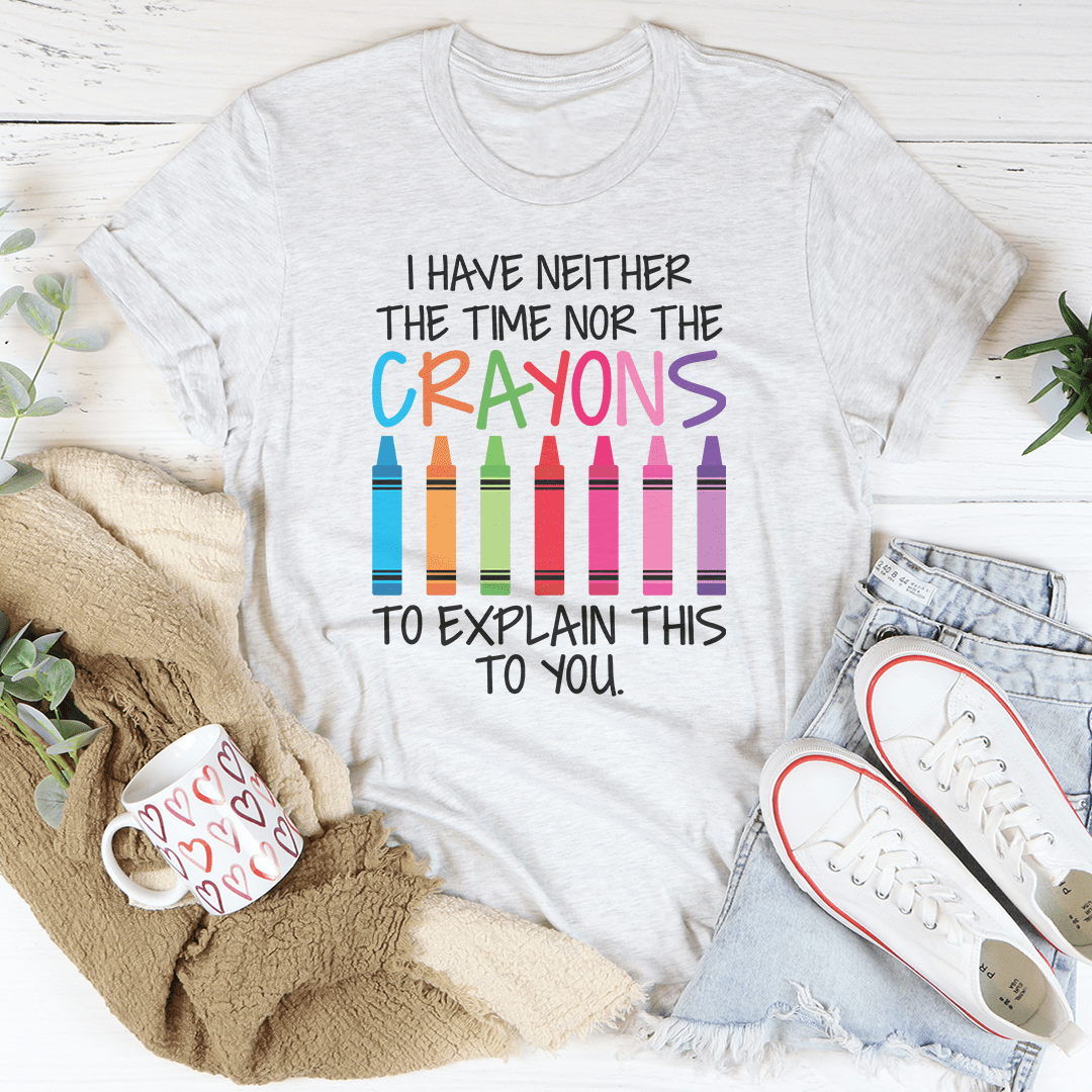 I Have Neither The Time Nor The Crayons To Explain This To You Tee, featuring a comfortable fit and durable design in soft ring-spun cotton.