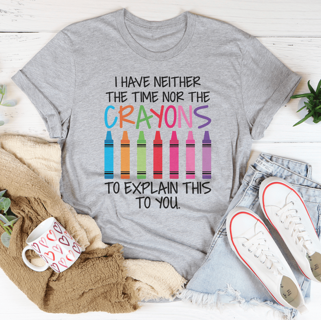 I Have Neither The Time Nor The Crayons To Explain This To You Tee, featuring a comfortable fit and durable design in soft ring-spun cotton.