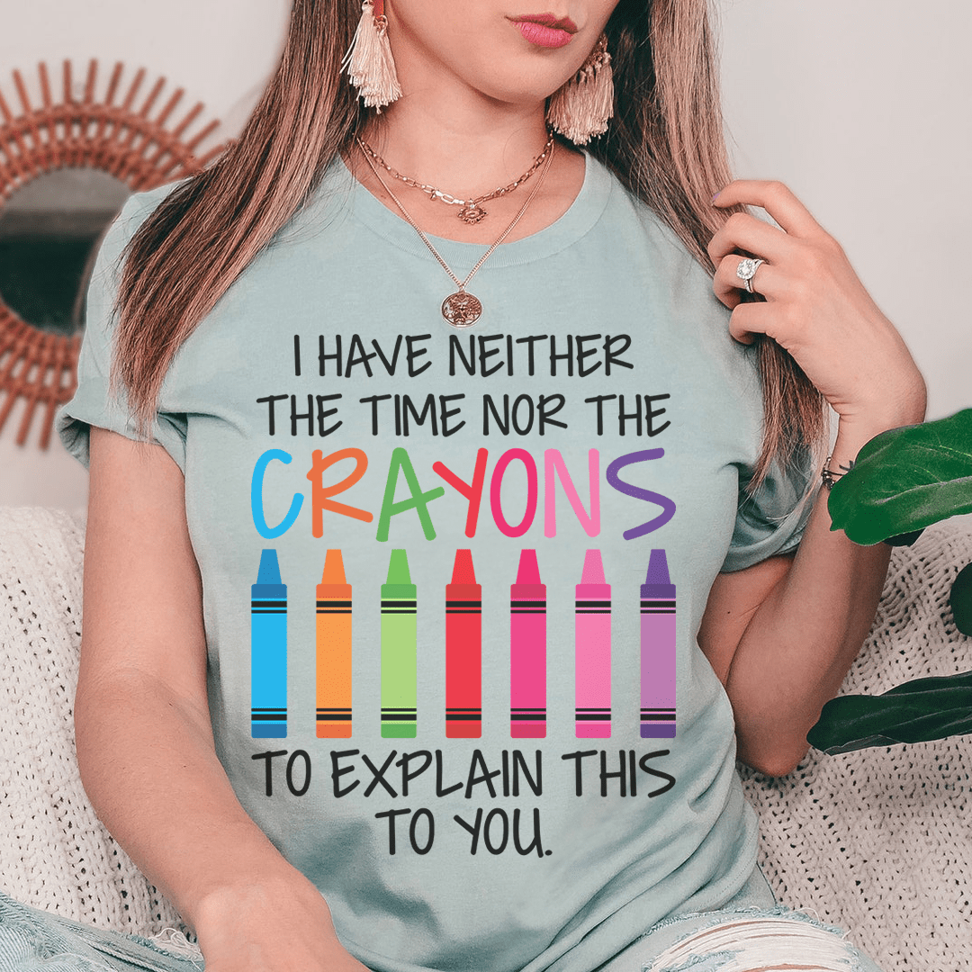 I Have Neither The Time Nor The Crayons To Explain This To You Tee, featuring a comfortable fit and durable design in soft ring-spun cotton.