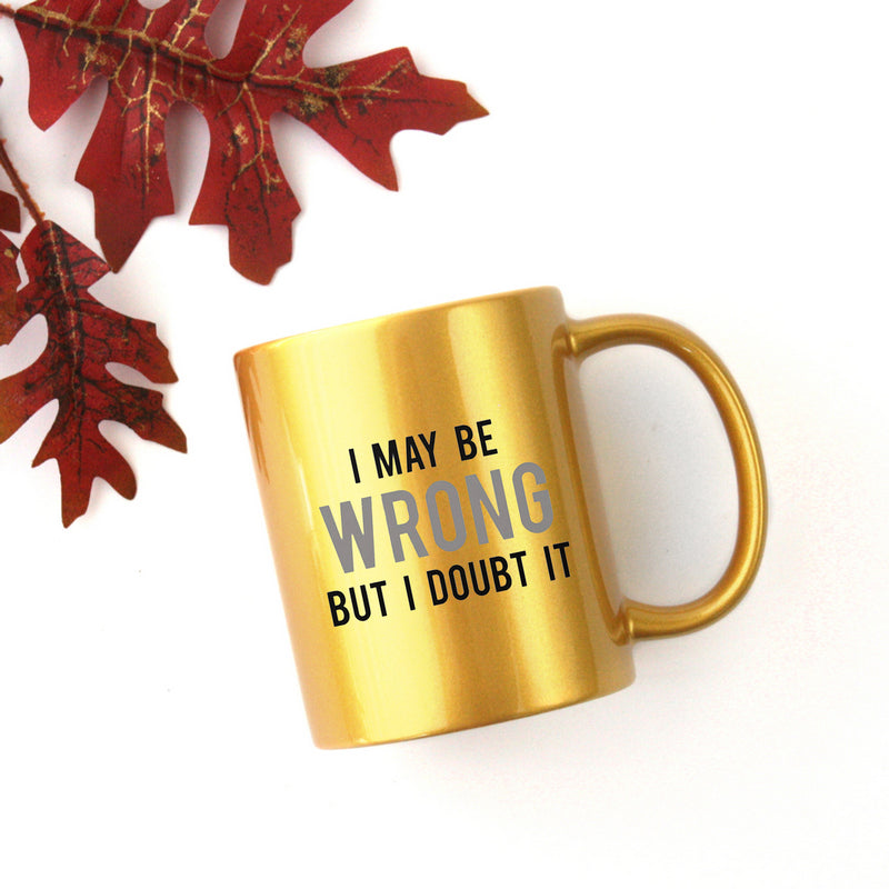 I May Be Wrong But I Doubt It Gold & Silver Mug with elegant design and ceramic finish.