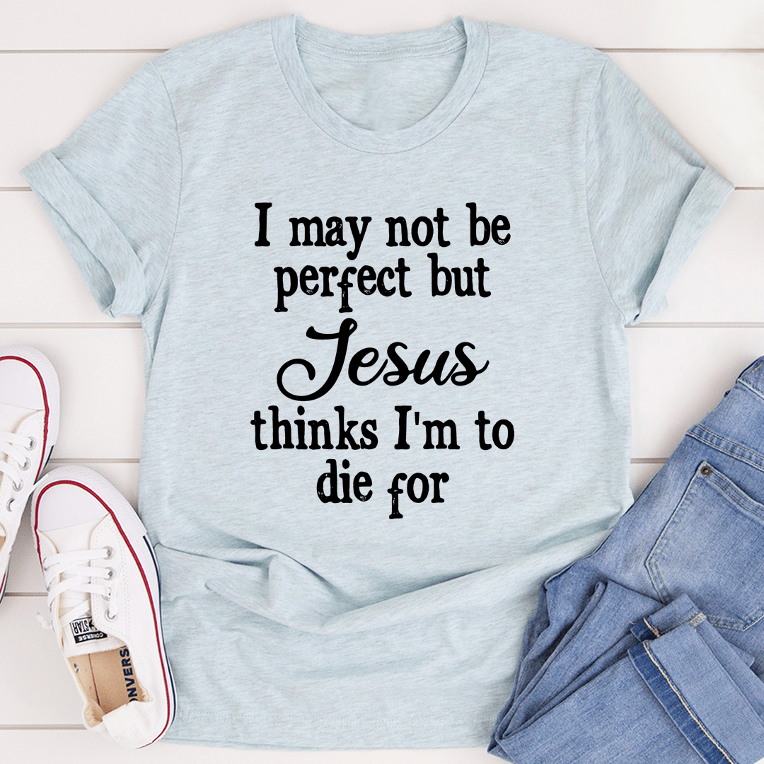 I May Not Be Perfect T-Shirt in various colors, showcasing its soft cotton fabric and durable stitching.