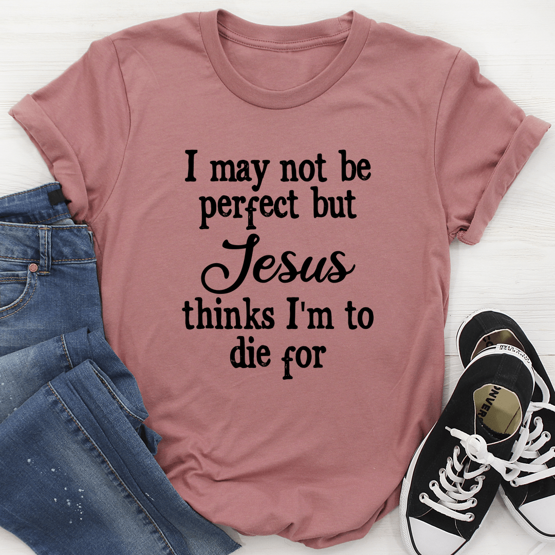 I May Not Be Perfect T-Shirt in various colors, showcasing its soft cotton fabric and durable stitching.