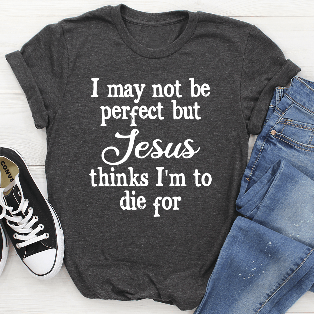 I May Not Be Perfect T-Shirt in various colors, showcasing its soft cotton fabric and durable stitching.