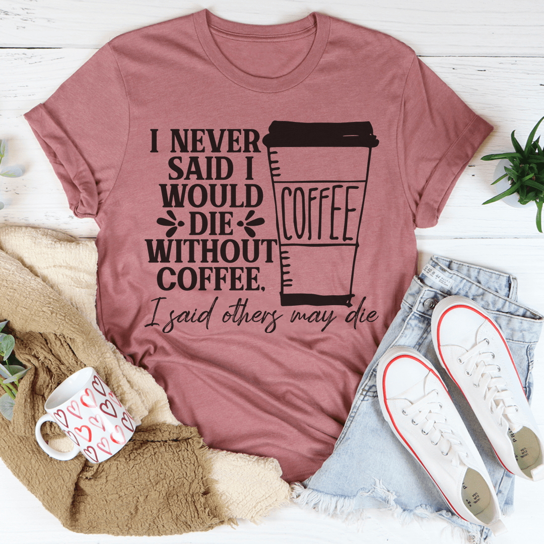 A stylish black t-shirt with the phrase 'I Never Said I Would Die Without Coffee' printed in white, showcasing its soft fabric and durable stitching.