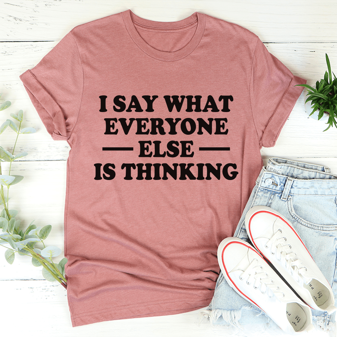 A stylish I Say What Everyone Else Is Thinking Tee made from soft ring-spun cotton, featuring durable double stitching and a bold statement print.