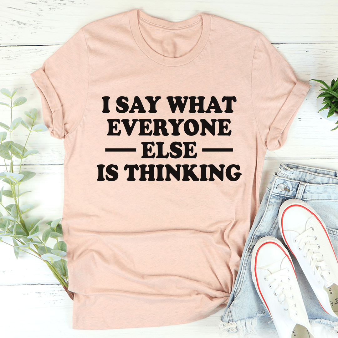 A stylish I Say What Everyone Else Is Thinking Tee made from soft ring-spun cotton, featuring durable double stitching and a bold statement print.