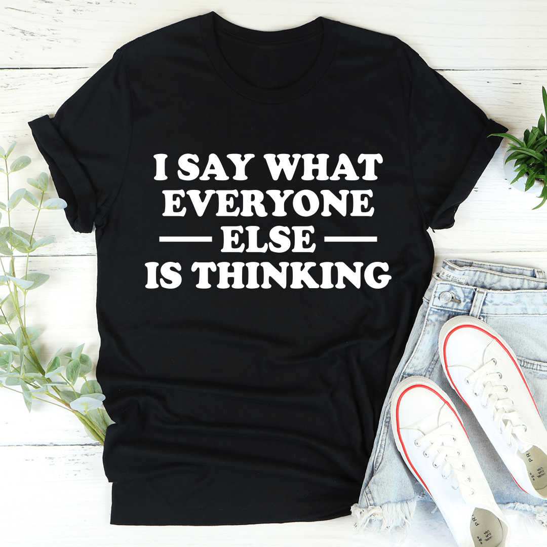 A stylish I Say What Everyone Else Is Thinking Tee made from soft ring-spun cotton, featuring durable double stitching and a bold statement print.