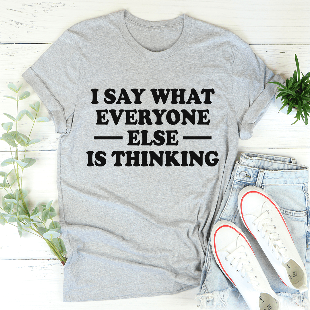 A stylish I Say What Everyone Else Is Thinking Tee made from soft ring-spun cotton, featuring durable double stitching and a bold statement print.