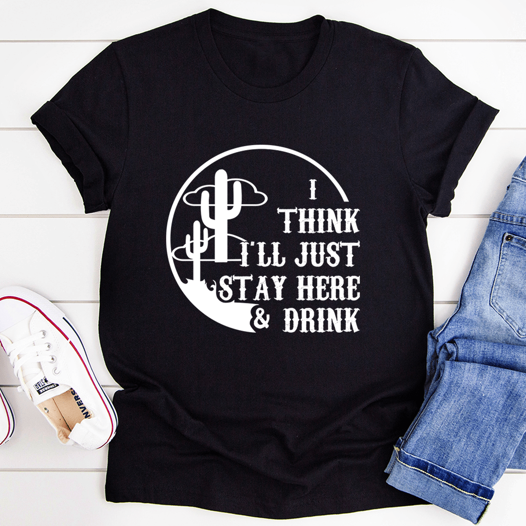 A comfortable and stylish t-shirt featuring the phrase 'I Think I'll Just Stay Here & Drink' printed on it, made from soft ring-spun cotton.