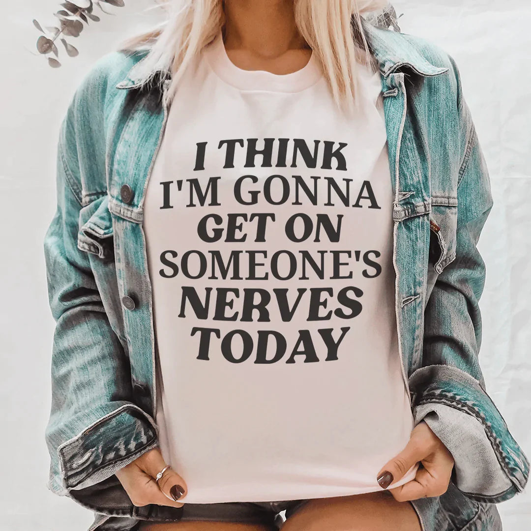 A comfortable and stylish t-shirt featuring the phrase 'I Think I'm Gonna Get On Someone's Nerves Today' printed on it, made from soft cotton.