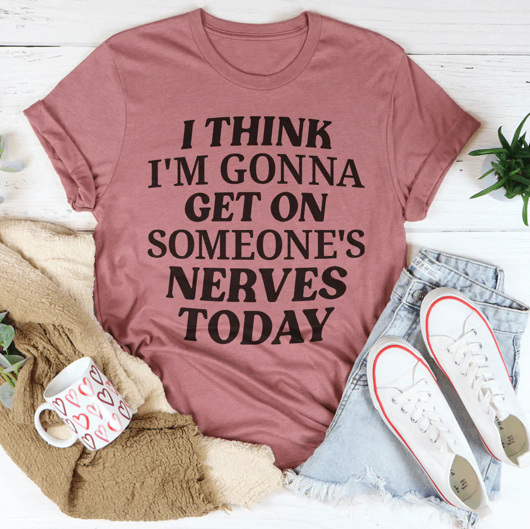 A comfortable and stylish t-shirt featuring the phrase 'I Think I'm Gonna Get On Someone's Nerves Today' printed on it, made from soft cotton.