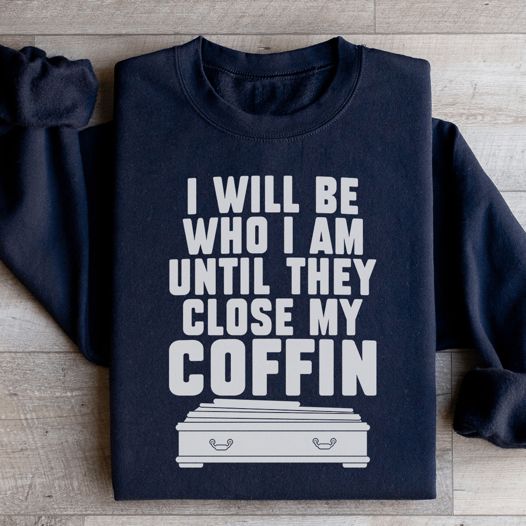 Cozy 'I Will Be Who I'm Until They Close My Coffin' sweats featuring a unique design by top artists, made from a warm cotton/poly fleece blend.