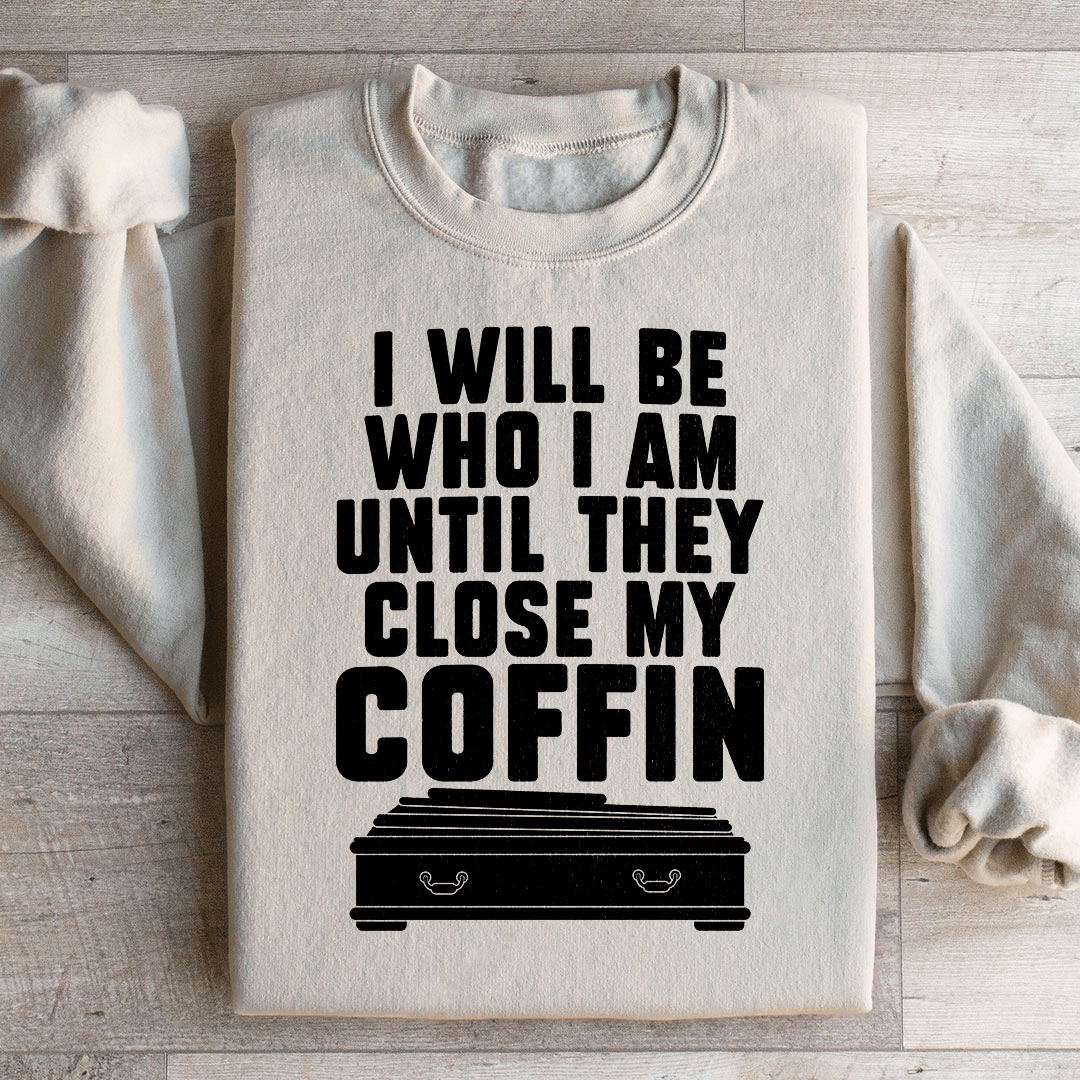 Cozy 'I Will Be Who I'm Until They Close My Coffin' sweats featuring a unique design by top artists, made from a warm cotton/poly fleece blend.