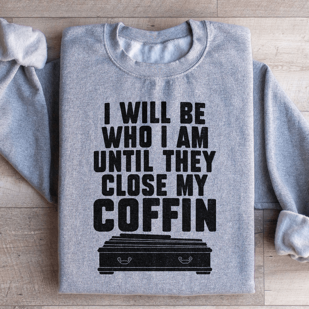 Cozy 'I Will Be Who I'm Until They Close My Coffin' sweats featuring a unique design by top artists, made from a warm cotton/poly fleece blend.