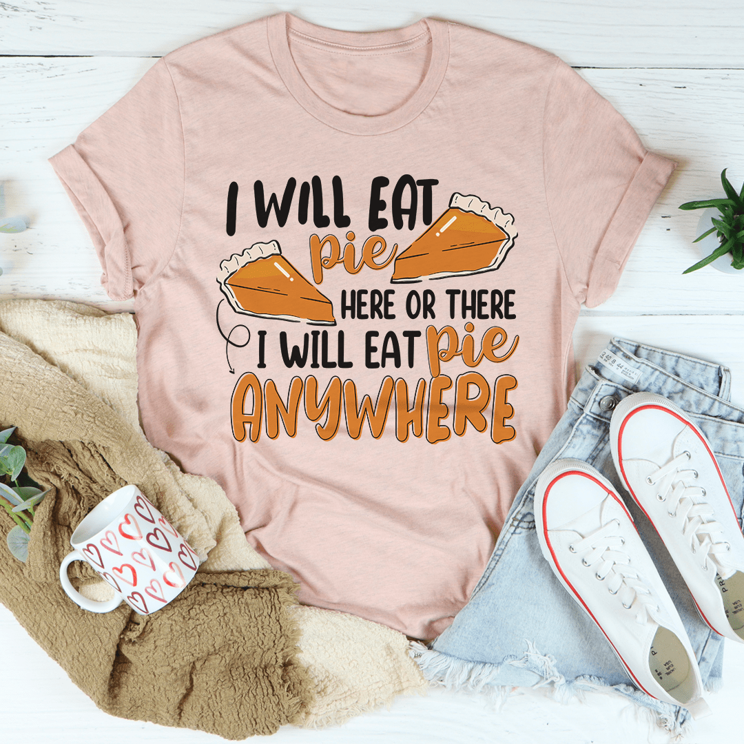 A comfortable I Will Eat Pie Here Or There T-Shirt made of soft ring-spun cotton, featuring a playful pie-themed design.