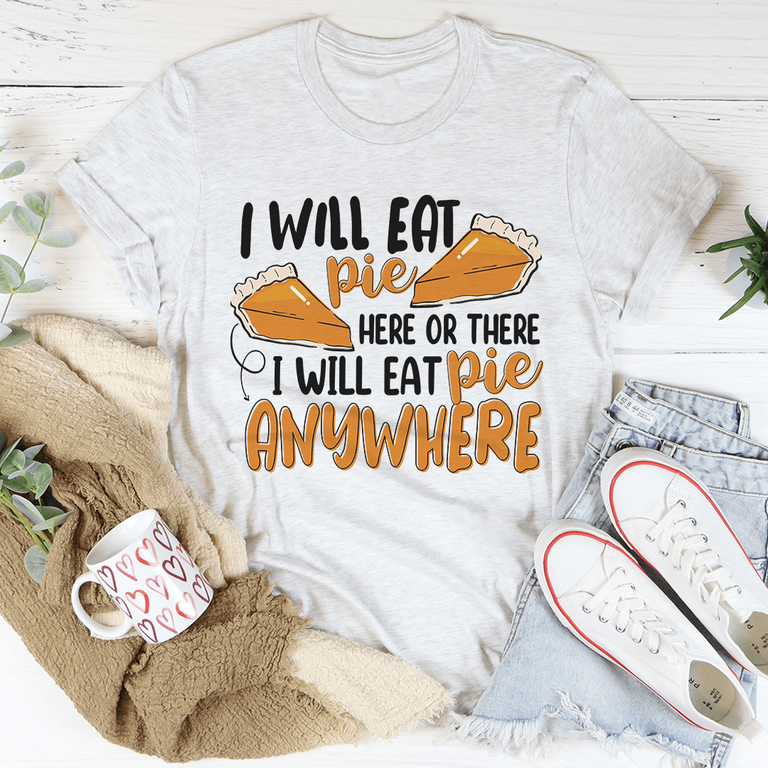 A comfortable I Will Eat Pie Here Or There T-Shirt made of soft ring-spun cotton, featuring a playful pie-themed design.