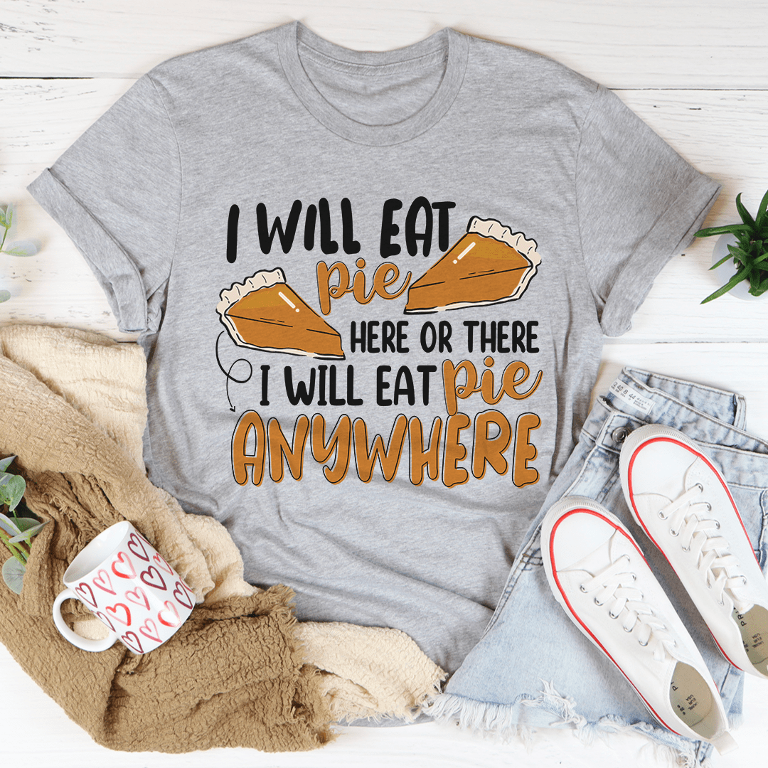 A comfortable I Will Eat Pie Here Or There T-Shirt made of soft ring-spun cotton, featuring a playful pie-themed design.