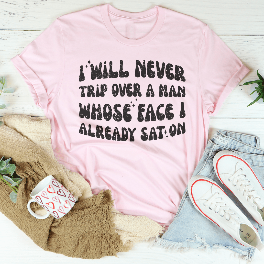 A humorous t-shirt featuring the phrase 'I Will Never Trip Over A Man Whose Face I Already Sat On', made from soft cotton.