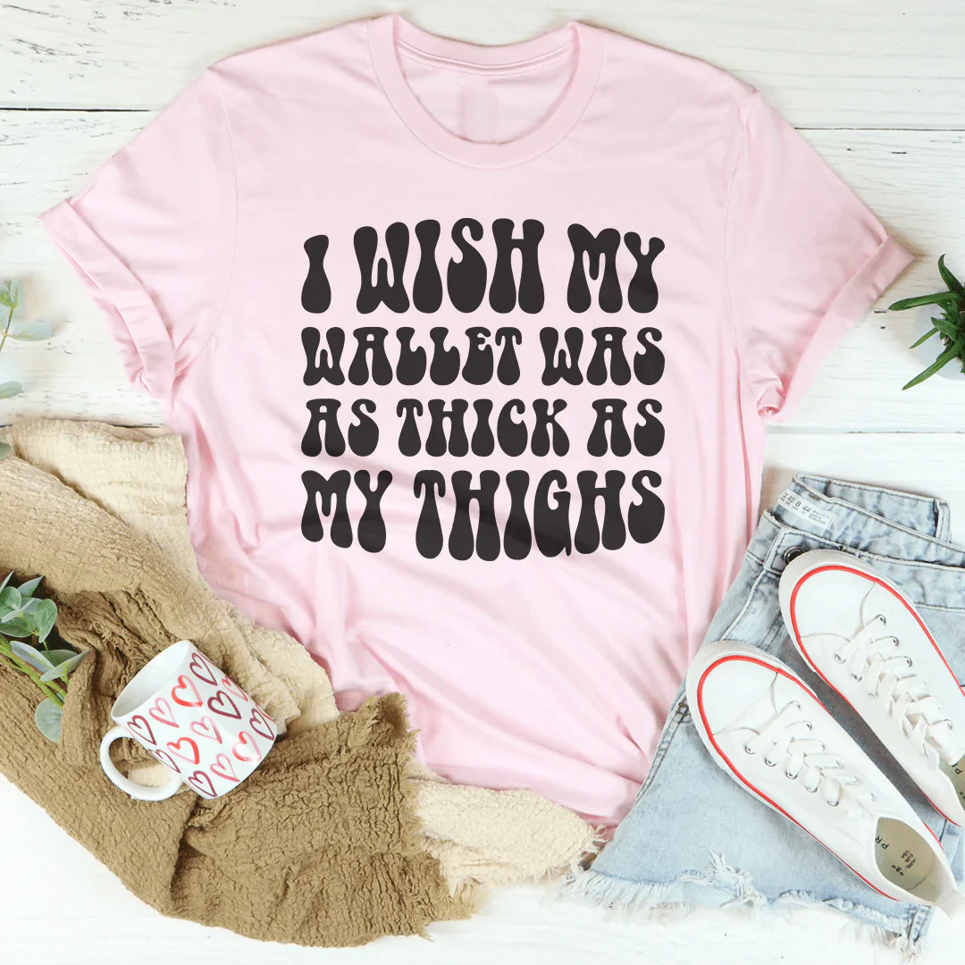 A stylish t-shirt featuring the phrase 'I Wish My Wallet Has As Thick As My Thighs' printed on soft, durable cotton fabric.