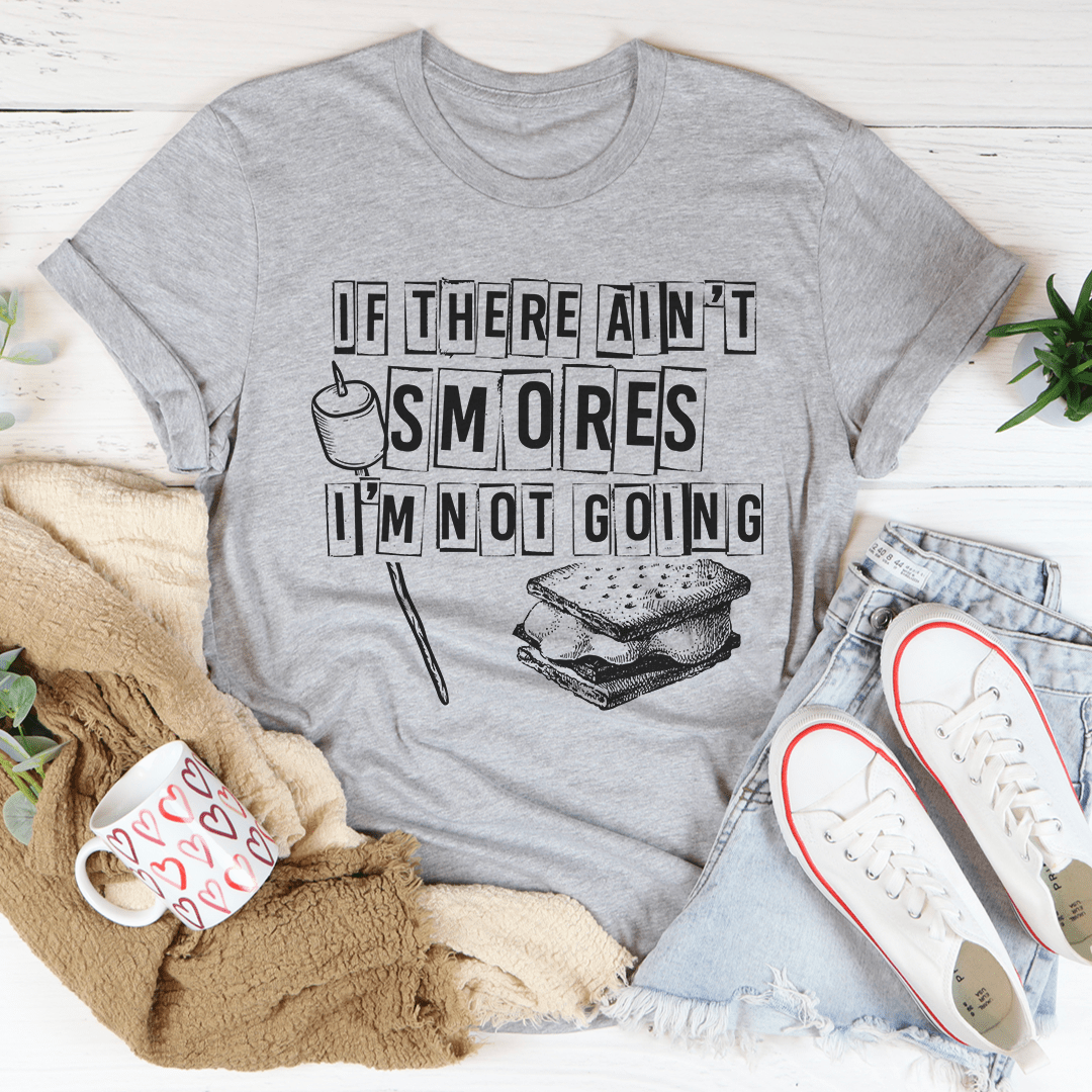 A comfortable and stylish t-shirt featuring the phrase 'If There Ain't Smores I'm Not Going', made from soft ring-spun cotton.